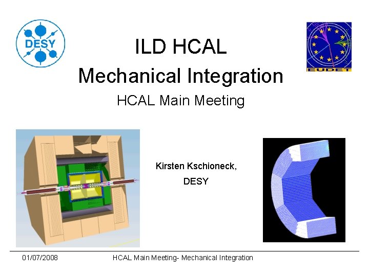 ILD HCAL Mechanical Integration HCAL Main Meeting Kirsten Kschioneck, DESY 01/07/2008 HCAL Main Meeting-