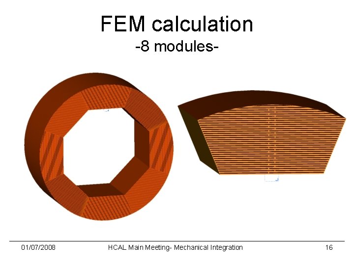 FEM calculation -8 modules- 01/07/2008 HCAL Main Meeting- Mechanical Integration 16 