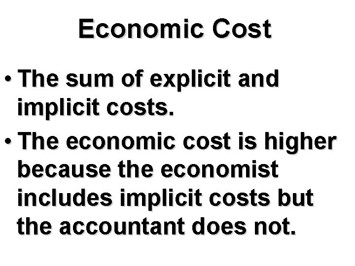 Economic Cost • The sum of explicit and implicit costs. • The economic cost