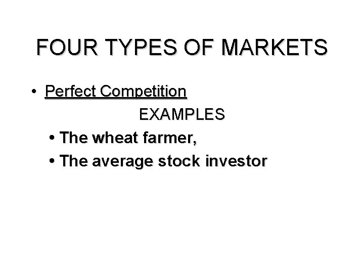 FOUR TYPES OF MARKETS • Perfect Competition EXAMPLES • The wheat farmer, • The