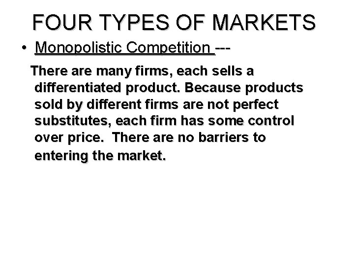 FOUR TYPES OF MARKETS • Monopolistic Competition --There are many firms, each sells a