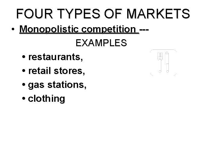 FOUR TYPES OF MARKETS • Monopolistic competition --EXAMPLES • restaurants, • retail stores, •