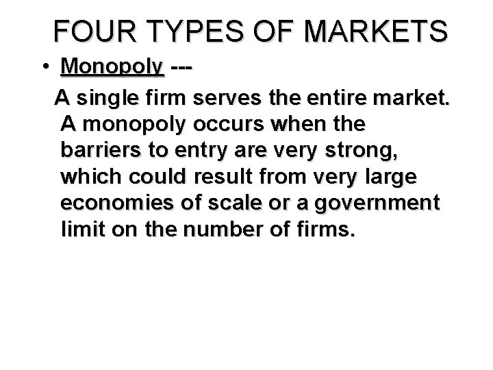 FOUR TYPES OF MARKETS • Monopoly --A single firm serves the entire market. A