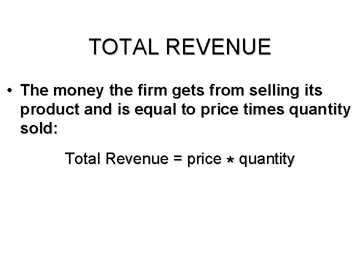 TOTAL REVENUE • The money the firm gets from selling its product and is