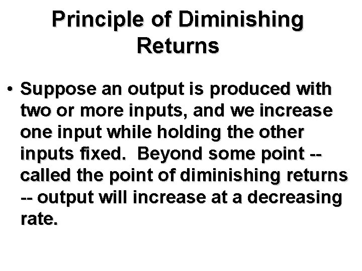 Principle of Diminishing Returns • Suppose an output is produced with two or more