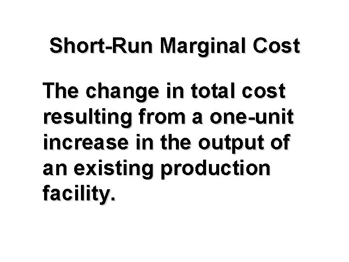 Short-Run Marginal Cost The change in total cost resulting from a one-unit increase in