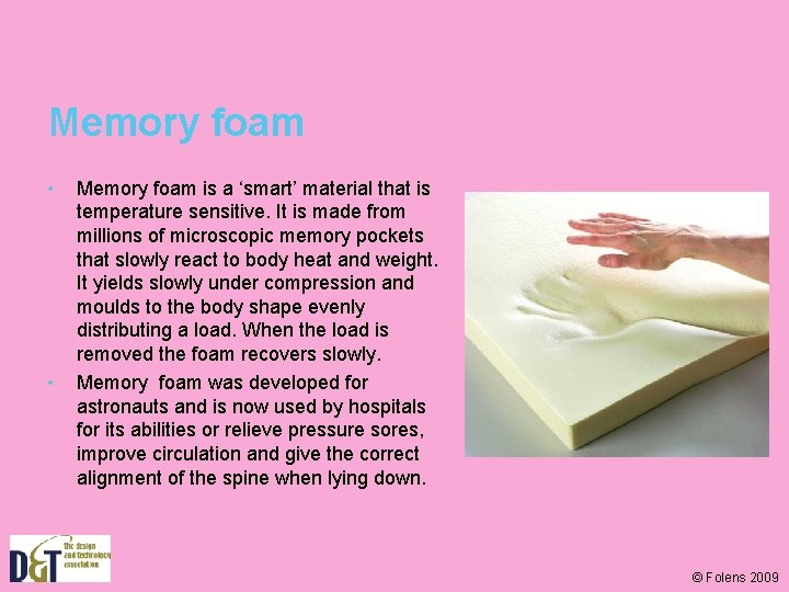 Memory foam • • Memory foam is a ‘smart’ material that is temperature sensitive.