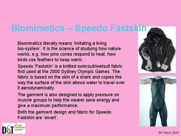 Biomimetics – Speedo Fastskin • • Biomimetics literally means ‘imitating a living bio-system’. It