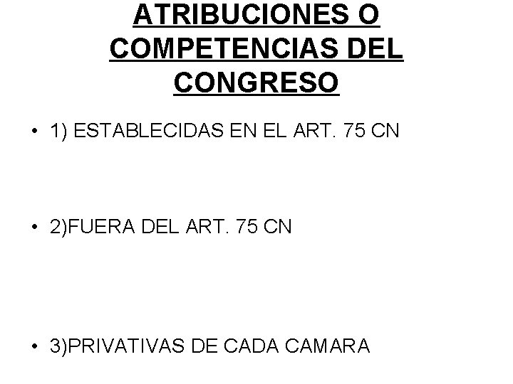 ATRIBUCIONES O COMPETENCIAS DEL CONGRESO • 1) ESTABLECIDAS EN EL ART. 75 CN •