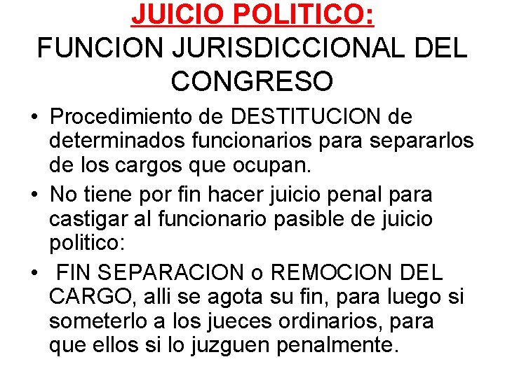 JUICIO POLITICO: FUNCION JURISDICCIONAL DEL CONGRESO • Procedimiento de DESTITUCION de determinados funcionarios para