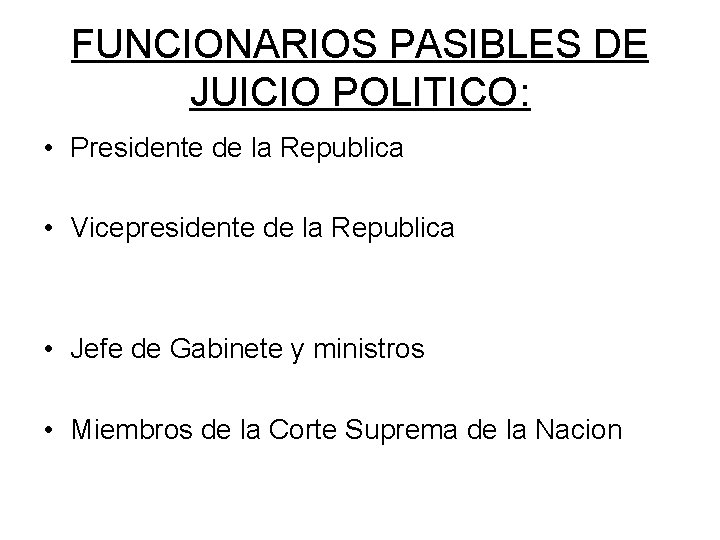 FUNCIONARIOS PASIBLES DE JUICIO POLITICO: • Presidente de la Republica • Vicepresidente de la