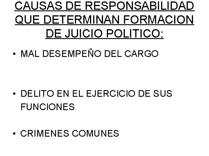 CAUSAS DE RESPONSABILIDAD QUE DETERMINAN FORMACION DE JUICIO POLITICO: • MAL DESEMPEÑO DEL CARGO