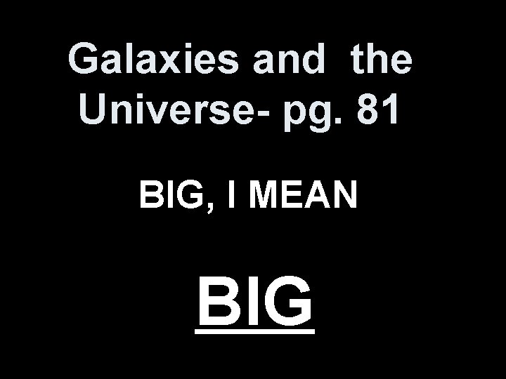 Galaxies and the Universe- pg. 81 BIG, I MEAN BIG 