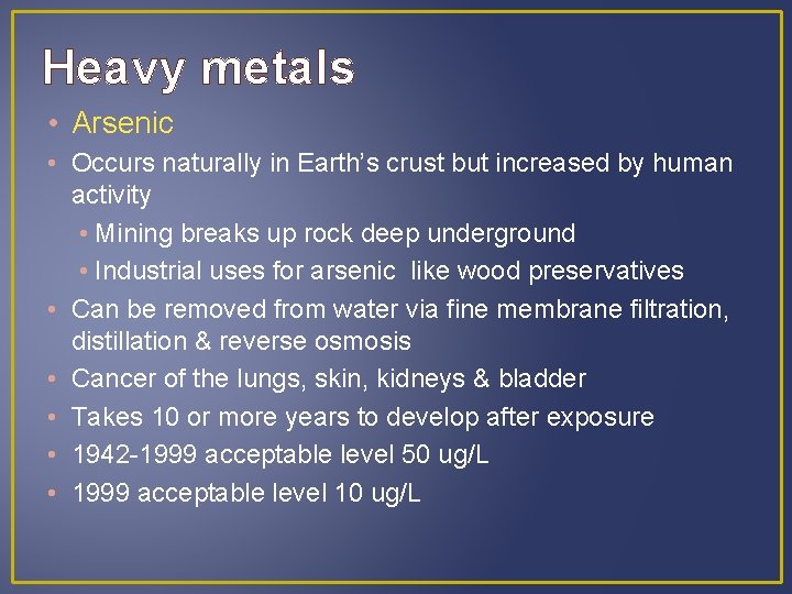 Heavy metals • Arsenic • Occurs naturally in Earth’s crust but increased by human