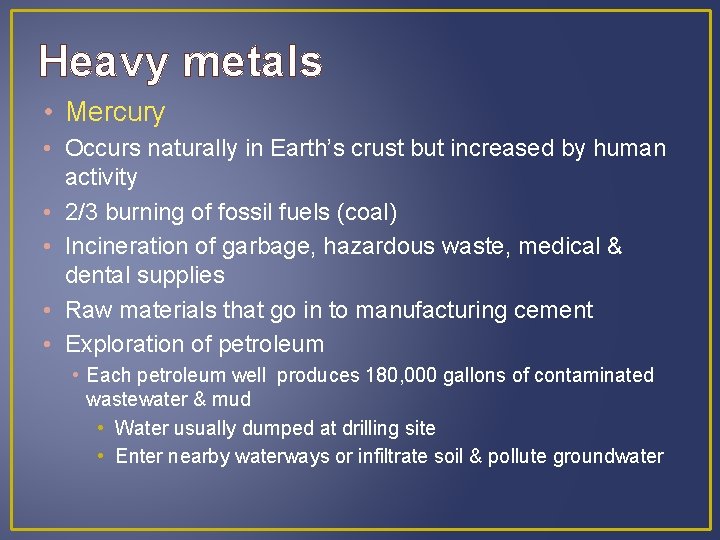 Heavy metals • Mercury • Occurs naturally in Earth’s crust but increased by human