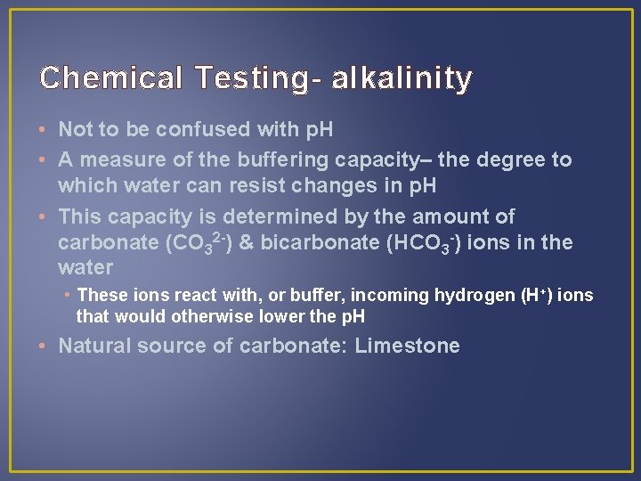 Chemical Testing- alkalinity • Not to be confused with p. H • A measure