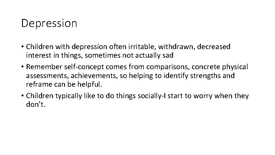 Depression • Children with depression often irritable, withdrawn, decreased interest in things, sometimes not