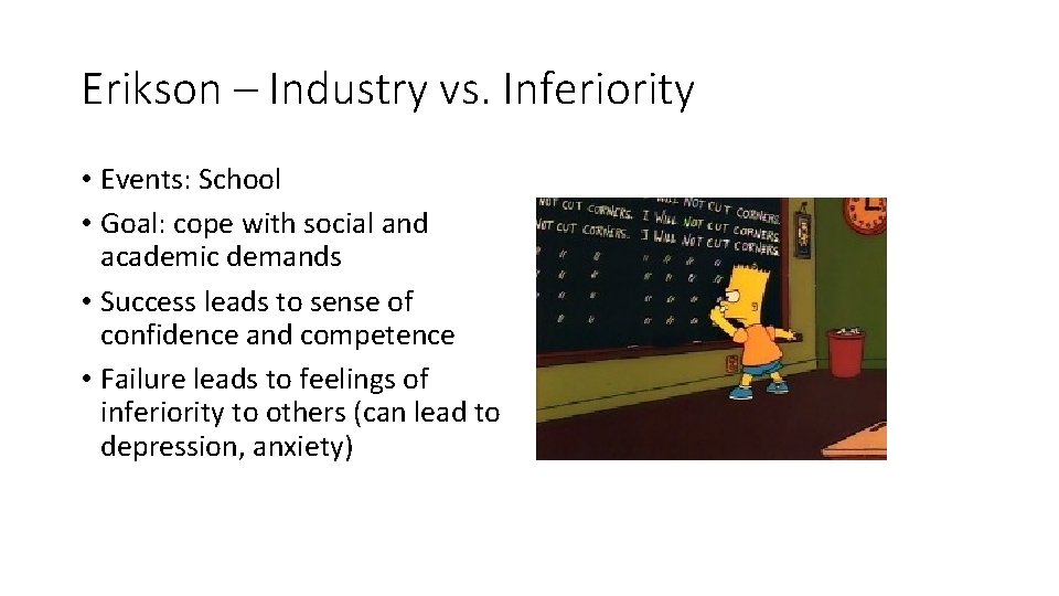 Erikson – Industry vs. Inferiority • Events: School • Goal: cope with social and