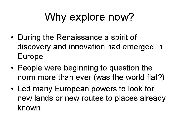Why explore now? • During the Renaissance a spirit of discovery and innovation had