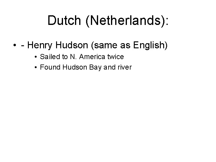 Dutch (Netherlands): • - Henry Hudson (same as English) • Sailed to N. America