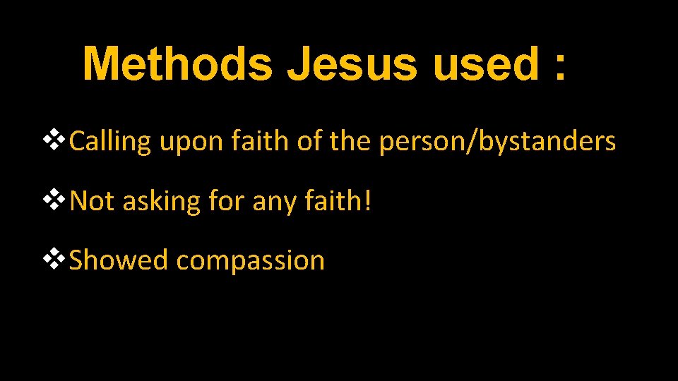 Methods Jesus used : v. Calling upon faith of the person/bystanders v. Not asking