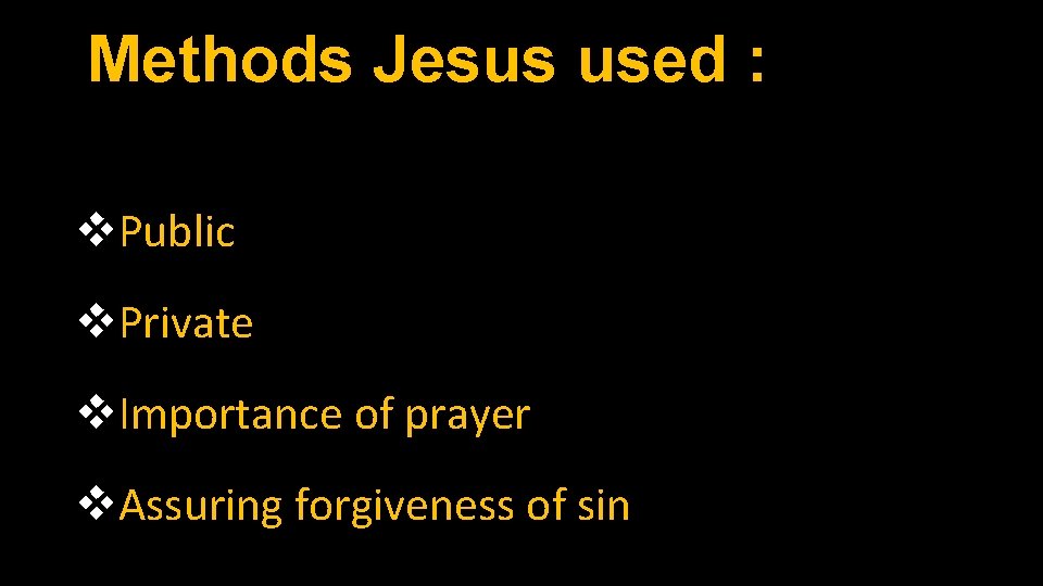 Methods Jesus used : v. Public v. Private v. Importance of prayer v. Assuring