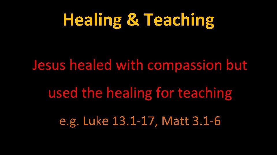 Healing & Teaching Jesus healed with compassion but used the healing for teaching e.