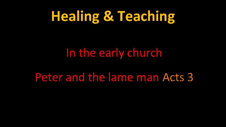 Healing & Teaching In the early church Peter and the lame man Acts 3