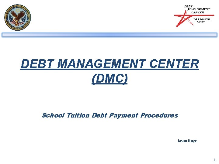 DEBT MANAGEMENT CENTER (DMC) School Tuition Debt Payment Procedures Jason Hoge 1 