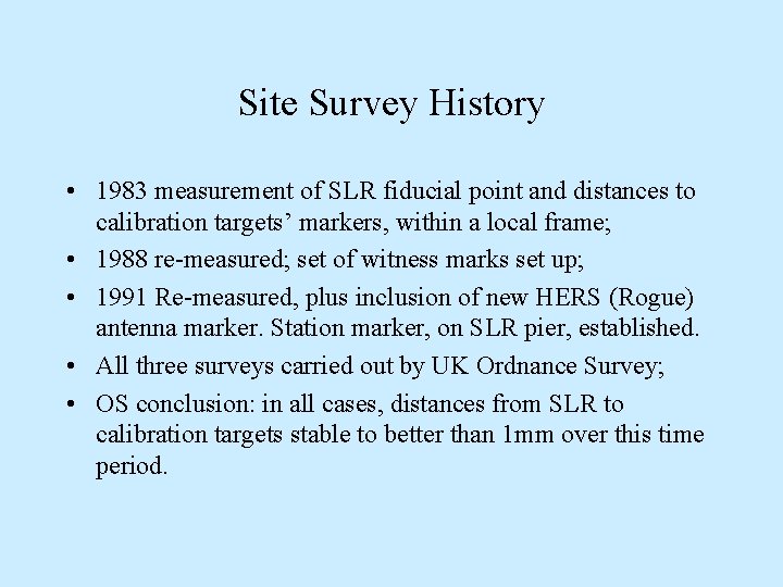 Site Survey History • 1983 measurement of SLR fiducial point and distances to calibration Site Survey History • 1983 measurement of SLR fiducial point and distances to calibration