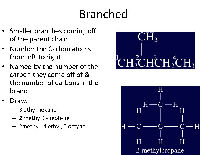Branched • Smaller branches coming off of the parent chain • Number the Carbon Branched • Smaller branches coming off of the parent chain • Number the Carbon