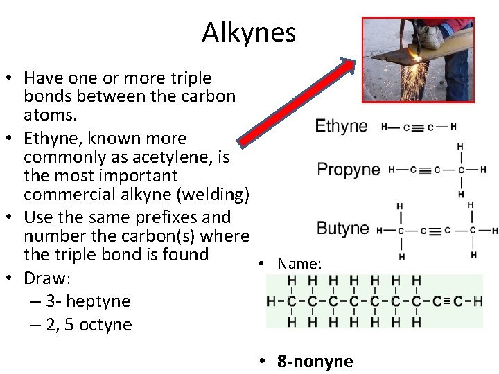 Alkynes • Have one or more triple bonds between the carbon atoms. • Ethyne, Alkynes • Have one or more triple bonds between the carbon atoms. • Ethyne,