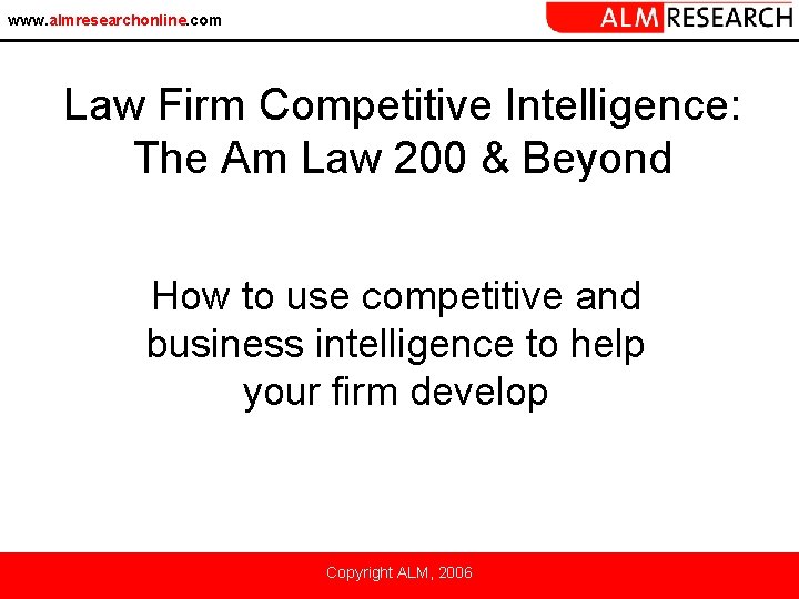 www. almresearchonline. com Law Firm Competitive Intelligence: The Am Law 200 & Beyond How