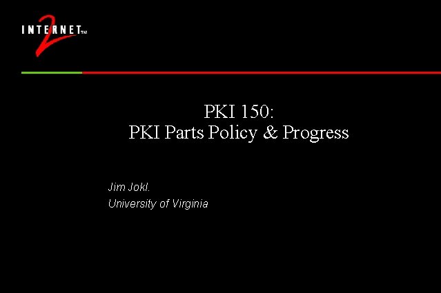 PKI 150: PKI Parts Policy & Progress Jim Jokl. University of Virginia David Wasley