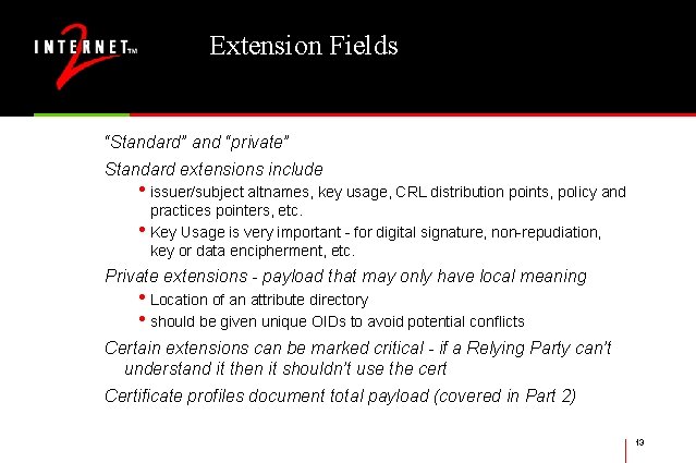 Extension Fields “Standard” and “private” Standard extensions include • issuer/subject altnames, key usage, CRL
