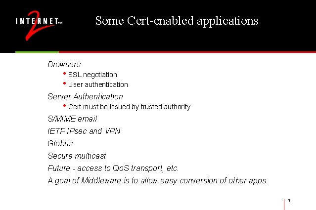 Some Cert-enabled applications Browsers • SSL negotiation • User authentication Server Authentication • Cert