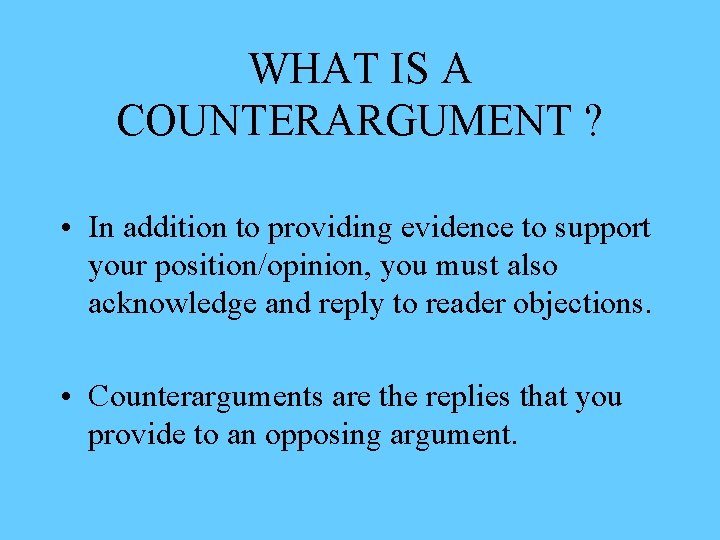 WHAT IS A COUNTERARGUMENT ? • In addition to providing evidence to support your