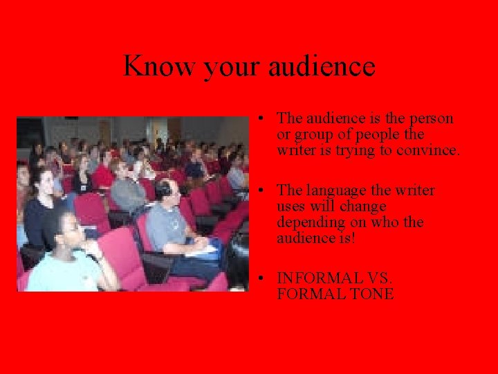 Know your audience • The audience is the person or group of people the