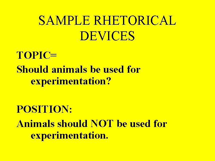 SAMPLE RHETORICAL DEVICES TOPIC= Should animals be used for experimentation? POSITION: Animals should NOT