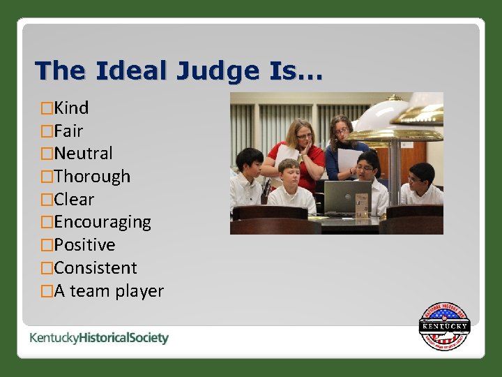 The Ideal Judge Is… �Kind �Fair �Neutral �Thorough �Clear �Encouraging �Positive �Consistent �A team