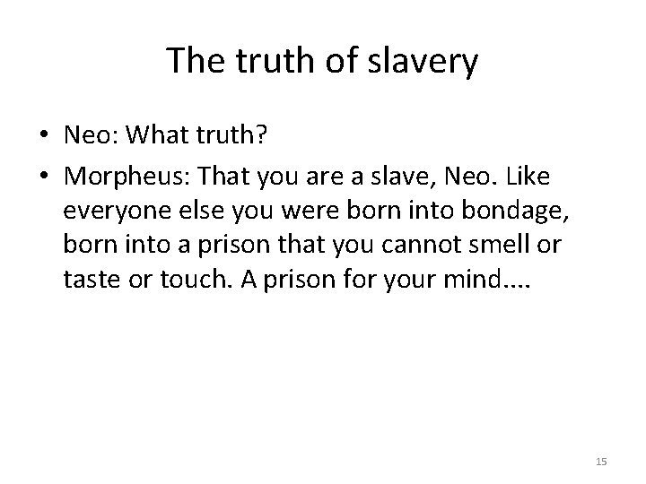 The truth of slavery • Neo: What truth? • Morpheus: That you are a