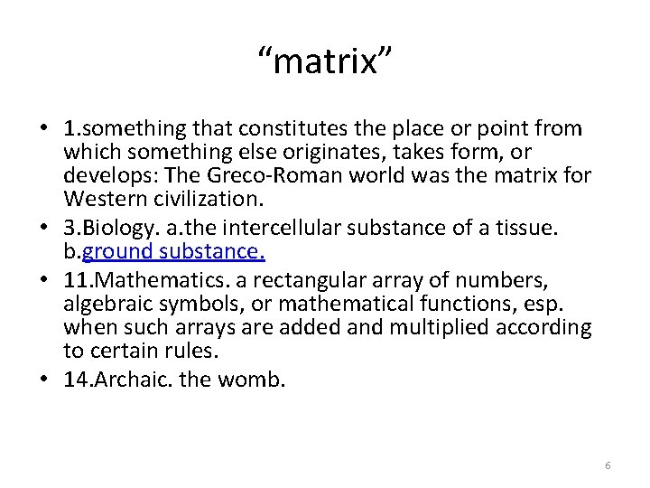 “matrix” • 1. something that constitutes the place or point from which something else