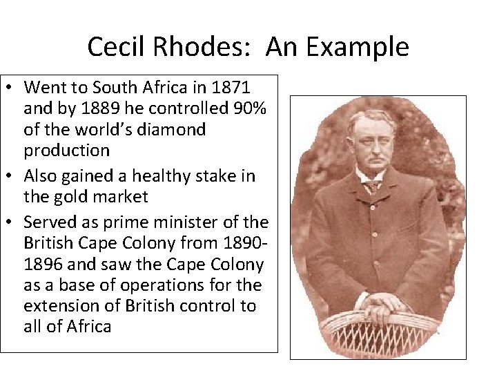 Cecil Rhodes: An Example • Went to South Africa in 1871 and by 1889