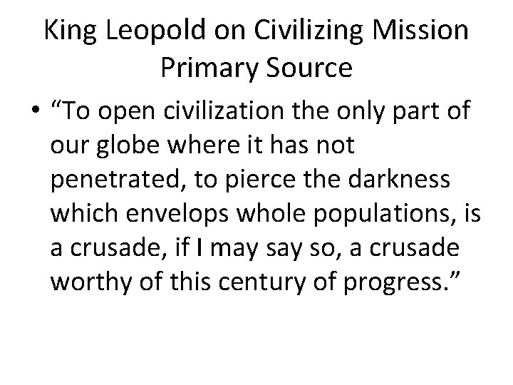 King Leopold on Civilizing Mission Primary Source • “To open civilization the only part