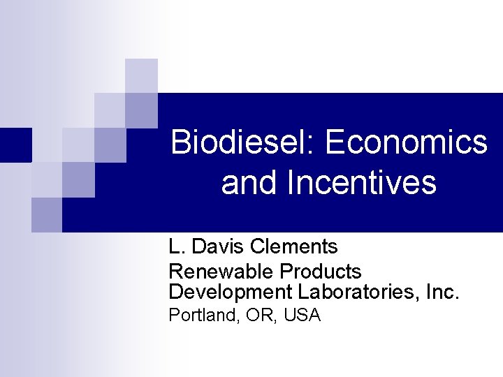 Biodiesel: Economics and Incentives L. Davis Clements Renewable Products Development Laboratories, Inc. Portland, OR,