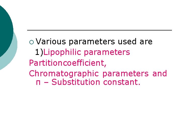 ¡ Various parameters used are 1)Lipophilic parameters Partitioncoefficient, Chromatographic parameters and π – Substitution