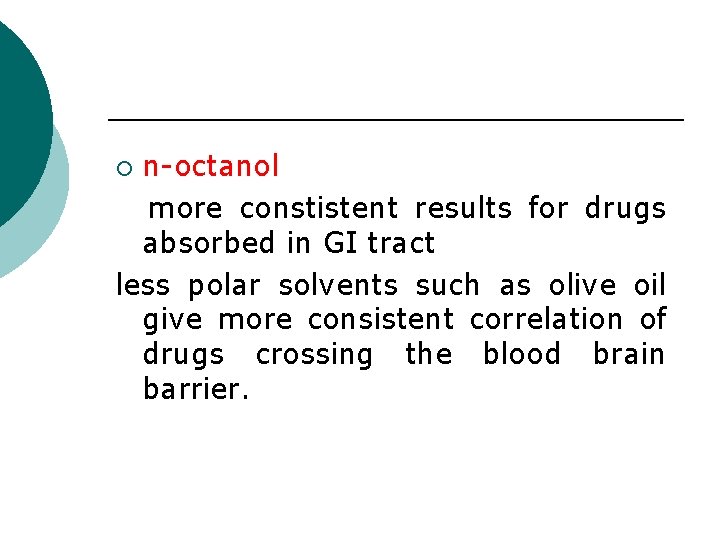 n-octanol more constistent results for drugs absorbed in GI tract less polar solvents such n-octanol more constistent results for drugs absorbed in GI tract less polar solvents such