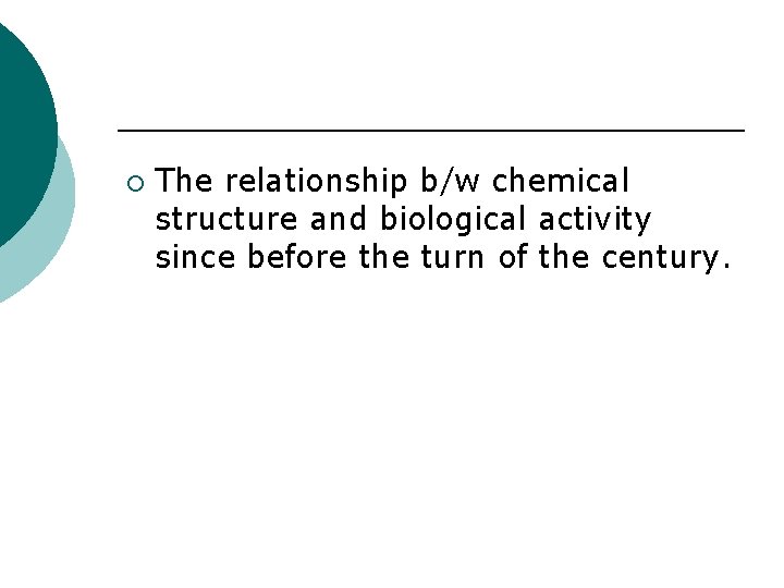 ¡ The relationship b/w chemical structure and biological activity since before the turn of