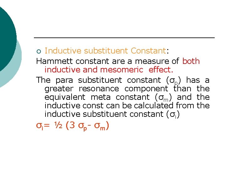 Inductive substituent Constant: Hammett constant are a measure of both inductive and mesomeric effect. Inductive substituent Constant: Hammett constant are a measure of both inductive and mesomeric effect.