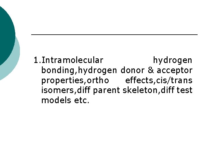 1. Intramolecular hydrogen bonding, hydrogen donor & acceptor properties, ortho effects, cis/trans isomers, diff